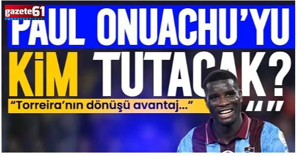  "Paul Onuachu'yu kim tutacak?"