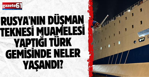 Rusya'nın düşman teknesi muamelesi yaptığı Türk gemisinde neler yaşandı?