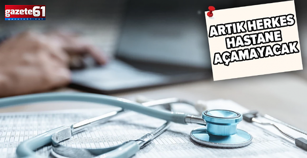 Sağlıkta yeni dönem: Artık herkes hastane açamayacak