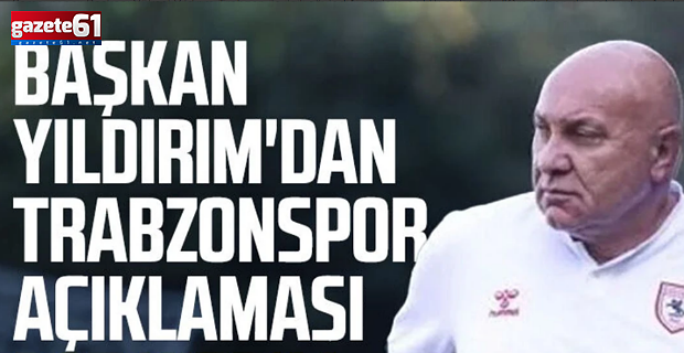 Samsunspor Başkanı Yüksel Yıldırım “Finalde Trabzonspor'u isterim”