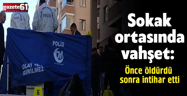 Sokak ortasında vahşet: Önce öldürdü sonra intihar etti