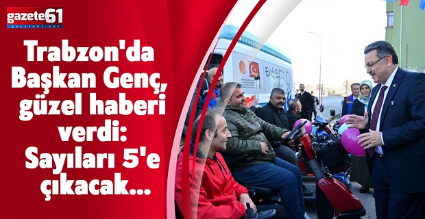 Trabzon'da Başkan Genç, güzel haberi verdi: Sayıları 5'e çıkacak...