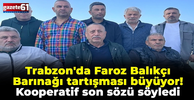 Trabzon'da Faroz Balıkçı Barınağı tartışması büyüyor! Kooperatif son sözü söyledi