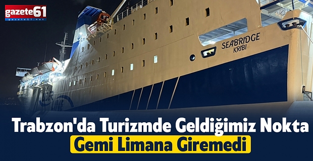 TRABZON'DA TURİZMDE GELDİĞİMİZ NOKTA...GEMİ LİMANA GİREMEDİ