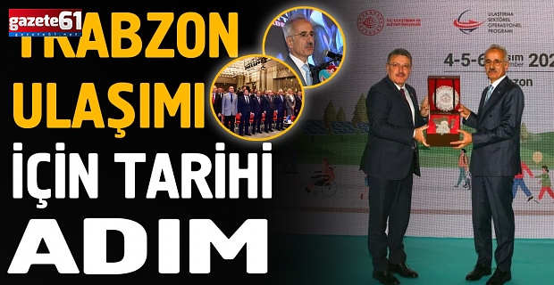 TRABZON ULAŞIMI İÇİN TARİHİ ADIM