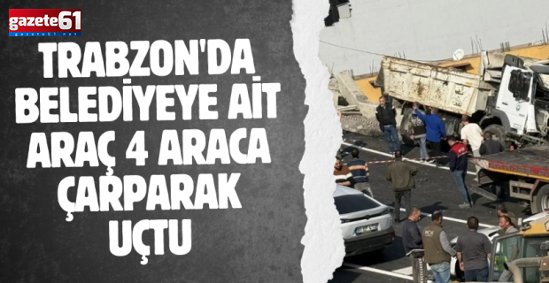 Trabzon'da belediyeye ait araç 4 araca çarparak uçtu
