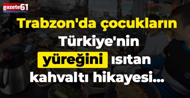 Trabzon'da çocukların, Türkiye'nin yüreğini ısıtan kahvaltı hikayesi...
