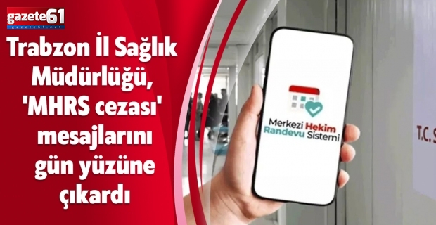 Trabzon İl Sağlık Müdürlüğü, 'MHRS cezası' mesajlarını gün yüzüne çıkardı