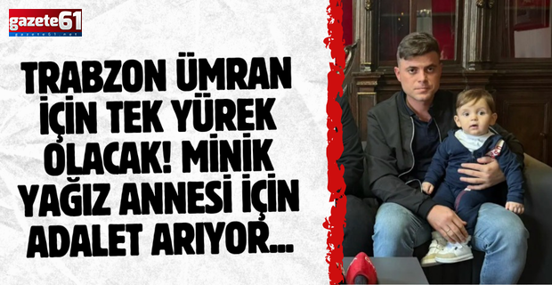Trabzon Ümran için tek yürek olacak! Minik Yağız annesi için adalet arıyor...