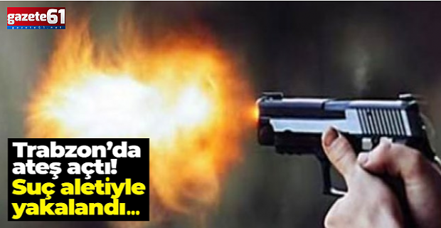 Trabzon’da evin penceresine ateş etti... Polis suç aletiyle yakaladı