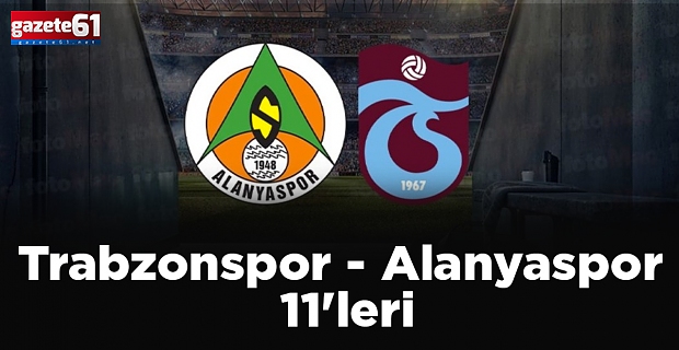 Trabzonspor - Alanyaspor maçı izle: Yayın bilgisi Trabzonspor-Alanyaspor 11'leri