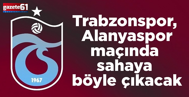 Trabzonspor, Alanyaspor maçında sahaya böyle çıkacak