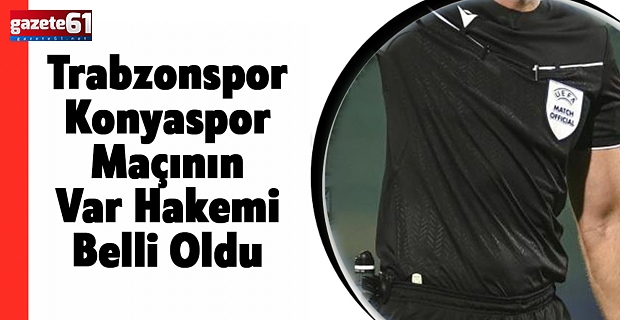 Trabzonspor  Konyaspor  Maçının Var HakemiBelli Oldu