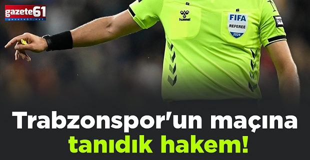 Trabzonspor'un maçına tanıdık hakem!