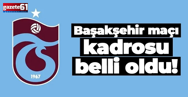Trabzonspor'un RAMS Başakşehir maç kadrosu belli olldu