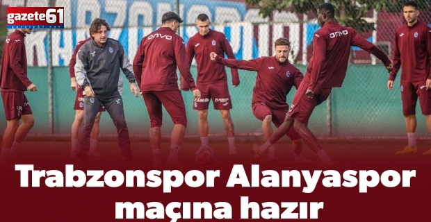 Trabzonspor Alanyaspor maçına hazır