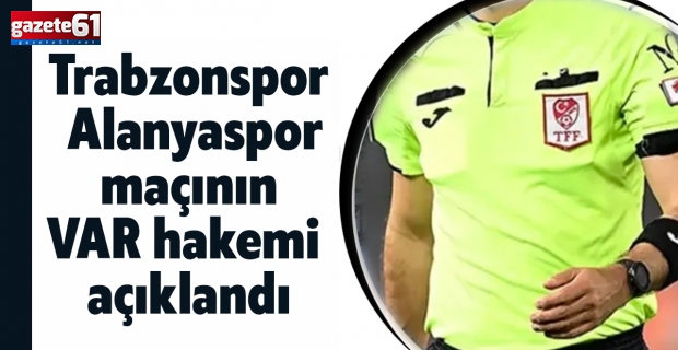 Trabzonspor Alanyaspor maçının VAR hakemi açıklandı