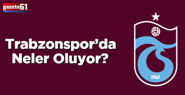Trabzonspor’da Neler Oluyor?