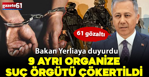 9 ayrı Organize Suç Örgütü çökertildi: 61 gözaltı