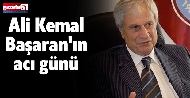Ali Kemal Başaran'ın acı günü