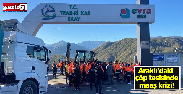 Araklı’daki çöp tesisinde maaş krizi! İşçiler eyleme başladı...