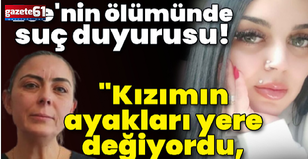 "Ayakları yere değiyordu, intihar olamaz!"