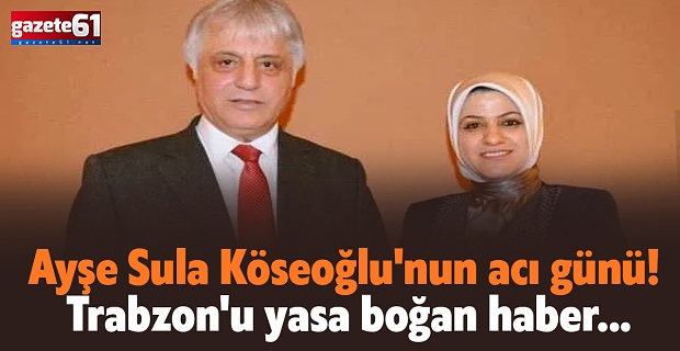 Ayşe Sula Köseoğlu'nun acı günü! Trabzon'u yasa boğan haber...