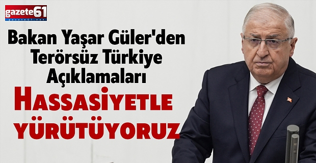 Bakan Yaşar Güler'den Terörsüz Türkiye mesajı: Hassasiyetle yürütüyoruz
