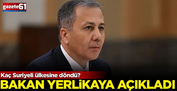 Bakan Yerlikaya rakam verdi! Kaç Suriyeli ülkesine geri döndü?