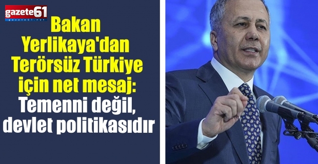 Bakan Yerlikaya'dan Terörsüz Türkiye için net mesaj: Temenni değil, devlet politikasıdır