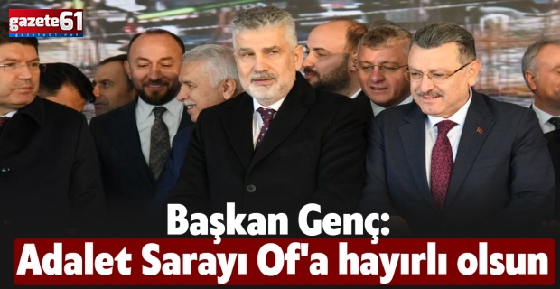 Başkan Genç: Adalet Sarayı Of'a hayırlı olsun