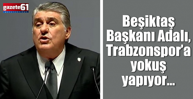 Beşiktaş Başkanı Adalı, Trabzonspor’a yokuş yapıyor…