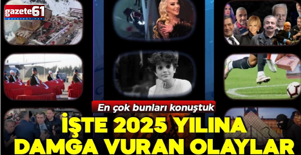 Bir sene böyle geçti! En çok bunları konuştuk! İşte 2025 yılına damga vuran olaylar