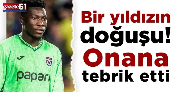 Bir yıldızın doğuşu!Onana tebrik etti