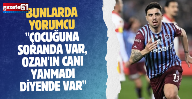 Bunlarda yorumcu... "Çocuğuna soranda var, Ozan'ın canı yanmadı diyende var"
