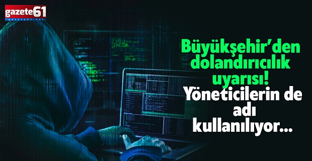 Büyükşehir’den dolandırıcılık uyarısı! Yöneticilerin de adı kullanılıyor…