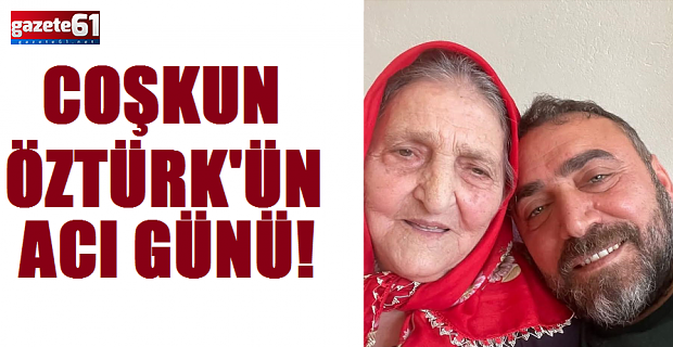 Coşkun Öztürk'ün acı günü...