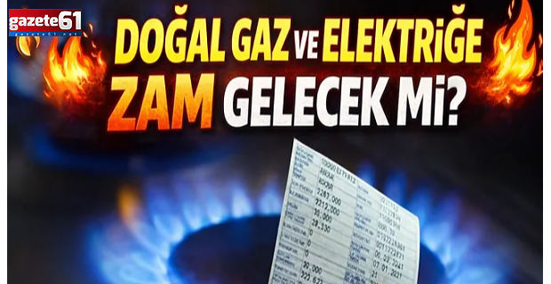 Doğal gaz ve elektriğe 2026'da zam gelecek mi?