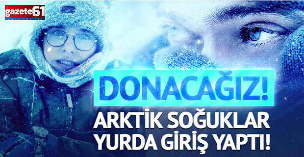 Donacağız! Arktik soğuklar yurda giriş yaptı: