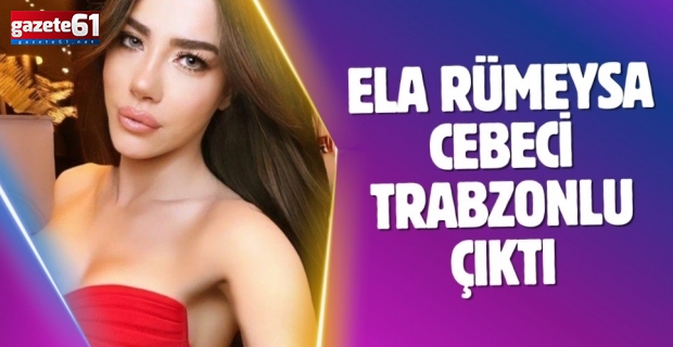 ela rumeysa Cebeci trabzonlu çıktı