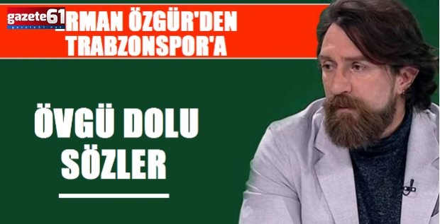 Erman Özgür'den Trabzonspor Övgü...