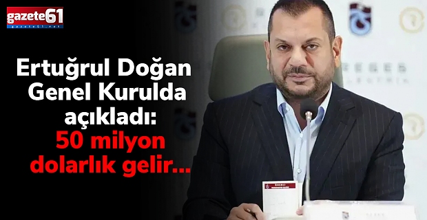 Ertuğrul Doğan Genel Kurulda açıkladı: 50 milyon dolarlık gelir...