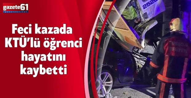 Feci kazada KTÜ’lü öğrenci hayatını kaybetti