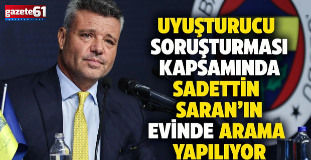 Fenerbahçe Başkanı Sadettin Saran'ın evinde arama yapılıyor! İfadeye çağrıldı