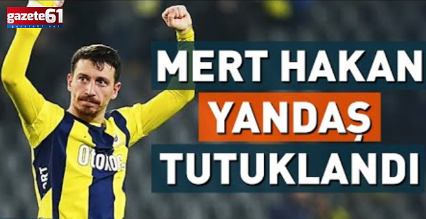 Fenerbahçeli Mert Hakan tutuklandı mı?