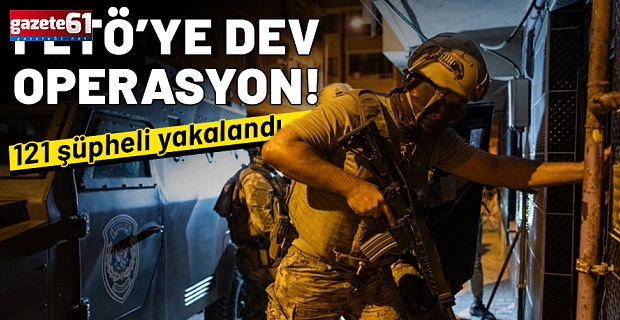 FETÖ'ye dev operasyon: 121 şüpheli yakalandı