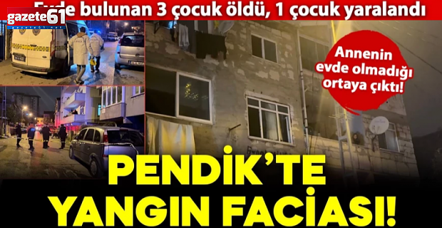 Pendik'te korkunç yangın! 3 çocuk öldü, 1 çocuk yaralandı