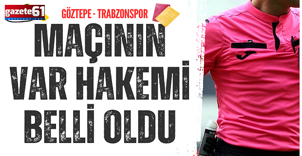 Göztepe - Trabzonspor maçının VAR hakemi belli oldu