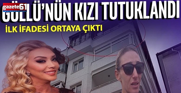 Güllü'nün kızı Tuğyan Ülkem Gülter'in ifadesi ortaya çıktı