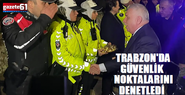 Güvenlik Noktalarını Denetledi